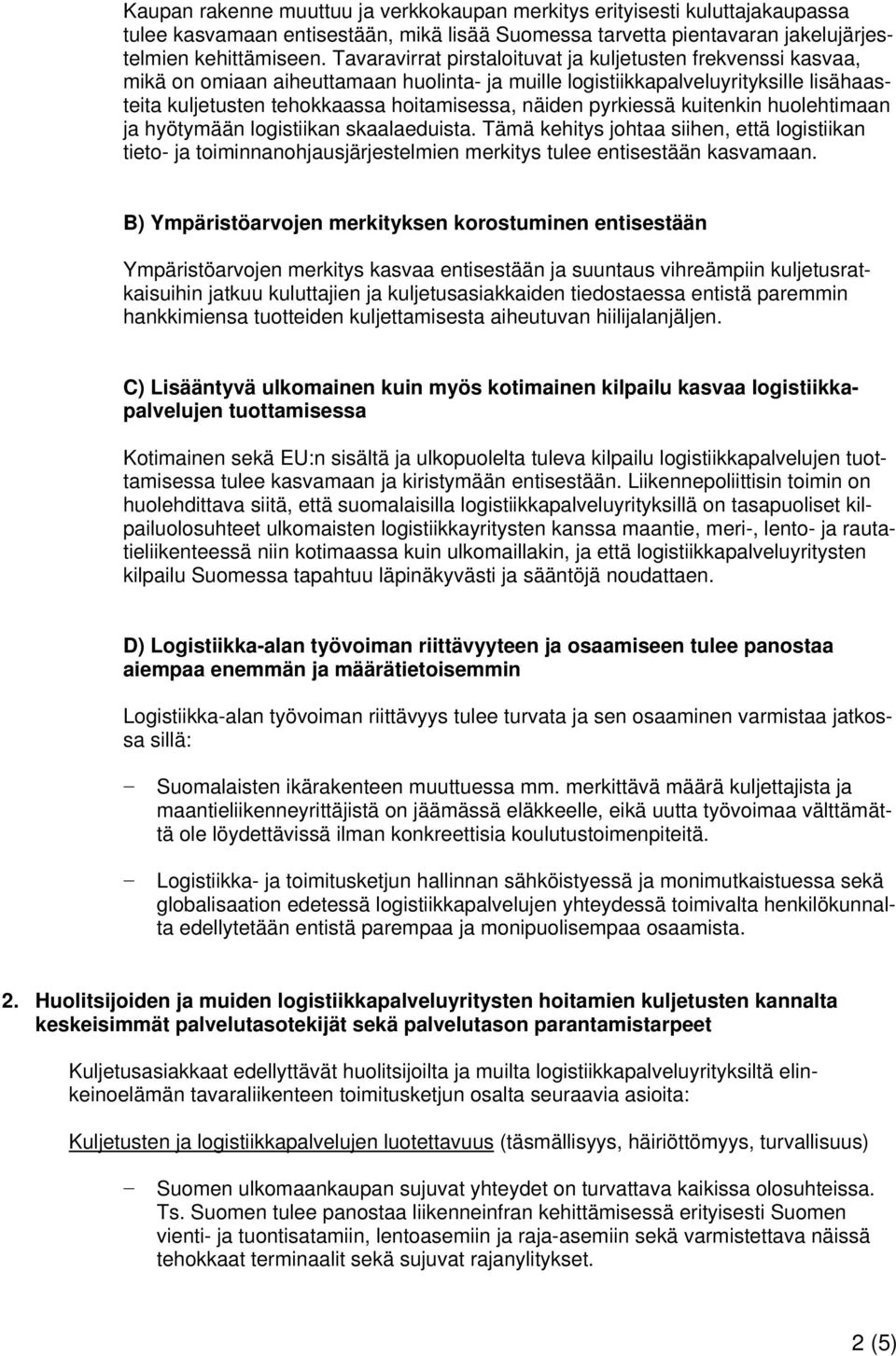 pyrkiessä kuitenkin huolehtimaan ja hyötymään logistiikan skaalaeduista. Tämä kehitys johtaa siihen, että logistiikan tieto- ja toiminnanohjausjärjestelmien merkitys tulee entisestään kasvamaan.