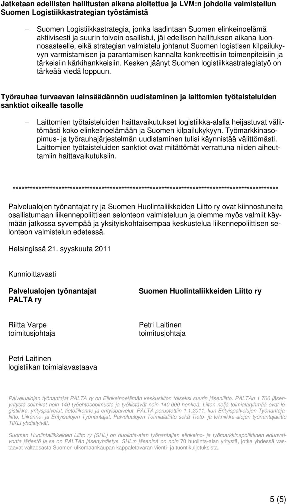 konkreettisiin toimenpiteisiin ja tärkeisiin kärkihankkeisiin. Kesken jäänyt Suomen logistiikkastrategiatyö on tärkeää viedä loppuun.