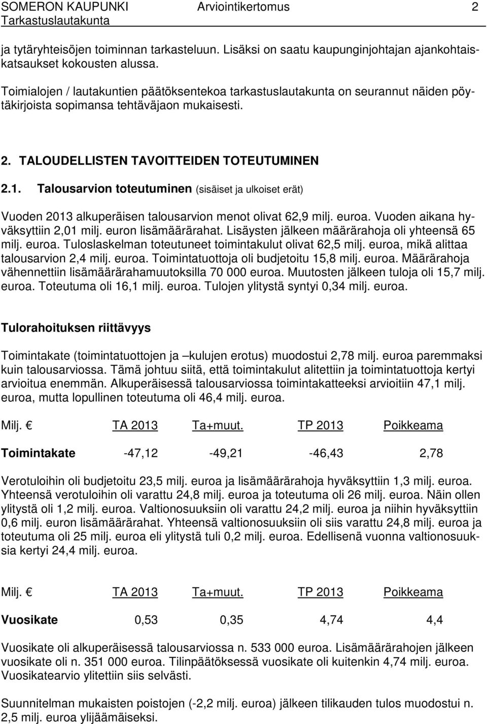 Talousarvion toteutuminen (sisäiset ja ulkoiset erät) Vuoden 2013 alkuperäisen talousarvion menot olivat 62,9 milj. euroa. Vuoden aikana hyväksyttiin 2,01 milj. euron lisämäärärahat.