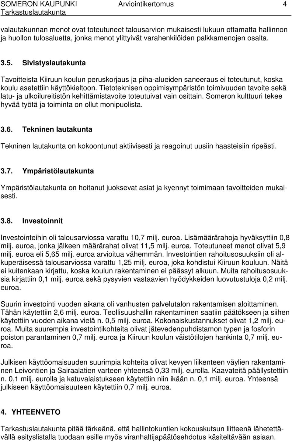 Tietoteknisen oppimisympäristön toimivuuden tavoite sekä latu- ja ulkoilureitistön kehittämistavoite toteutuivat vain osittain. Someron kulttuuri tekee hyvää työtä ja toiminta on ollut monipuolista.