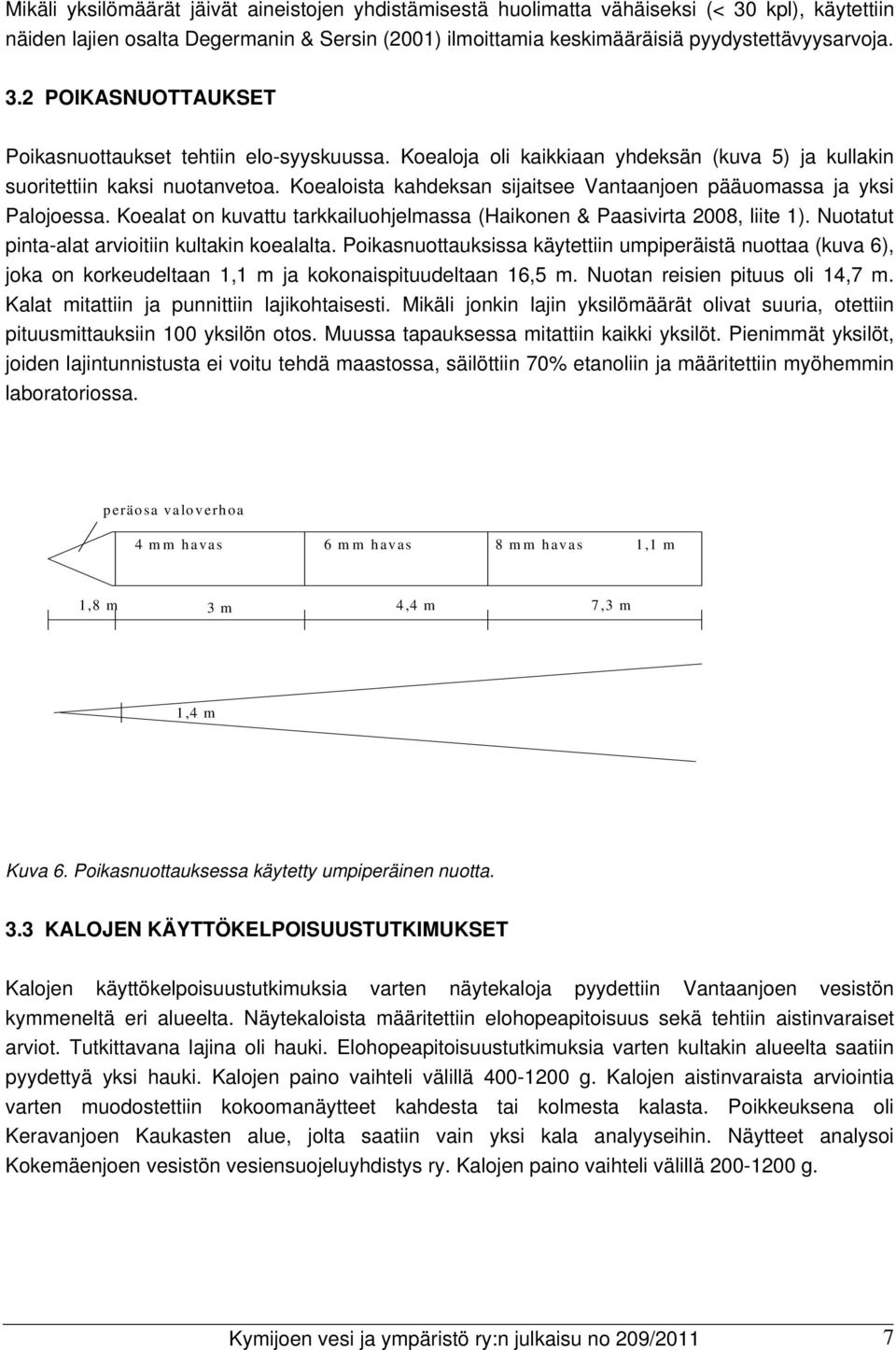 Koealat on kuvattu tarkkailuohjelmassa (Haikonen & Paasivirta 2008, liite 1). Nuotatut pinta-alat arvioitiin kultakin koealalta.