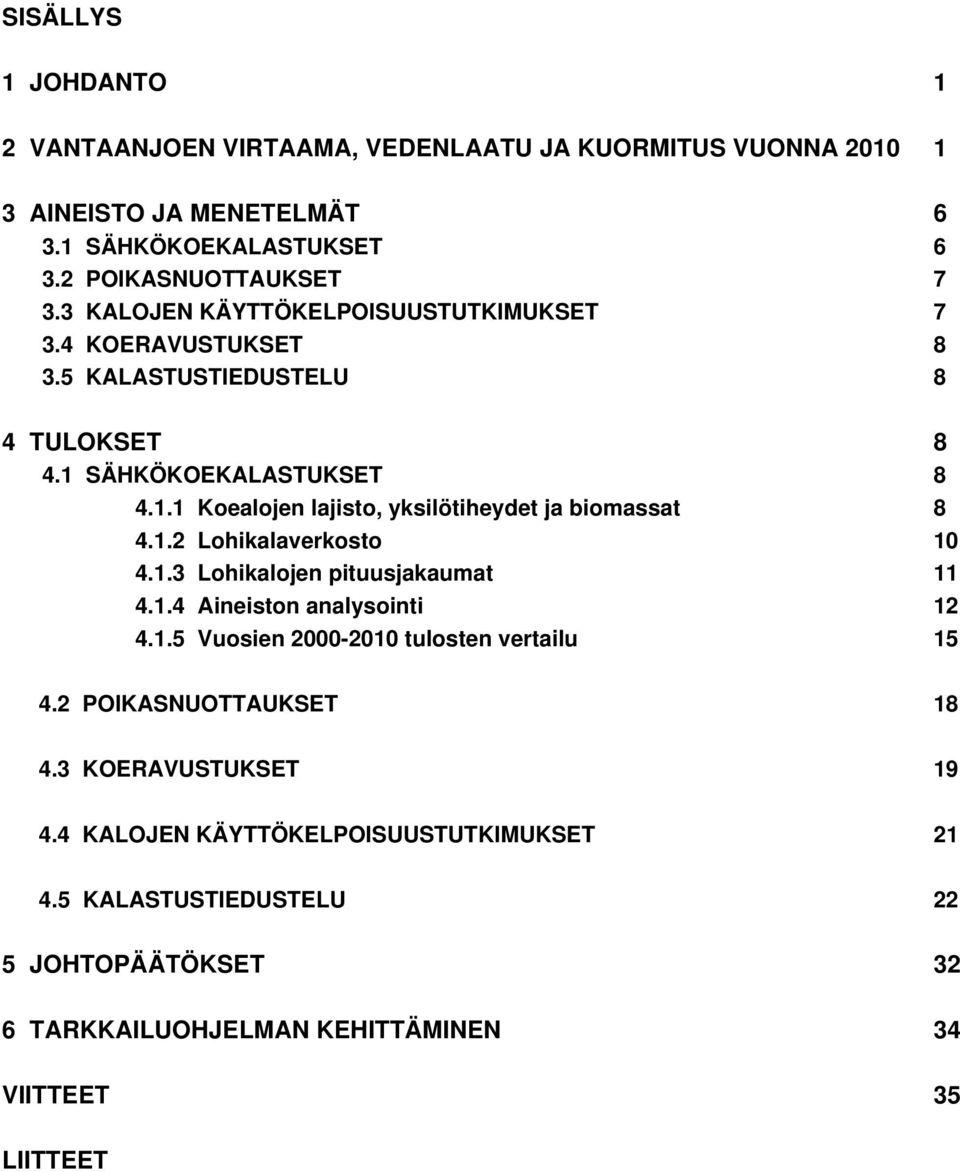 1.2 Lohikalaverkosto 10 4.1.3 Lohikalojen pituusjakaumat 11 4.1.4 Aineiston analysointi 12 4.1.5 Vuosien 2000-2010 tulosten vertailu 15 4.2 POIKASNUOTTAUKSET 18 4.