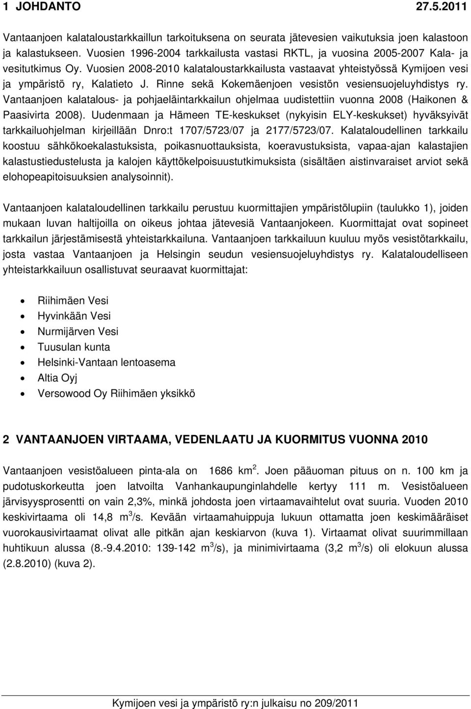 Rinne sekä Kokemäenjoen vesistön vesiensuojeluyhdistys ry. Vantaanjoen kalatalous- ja pohjaeläintarkkailun ohjelmaa uudistettiin vuonna 2008 (Haikonen & Paasivirta 2008).