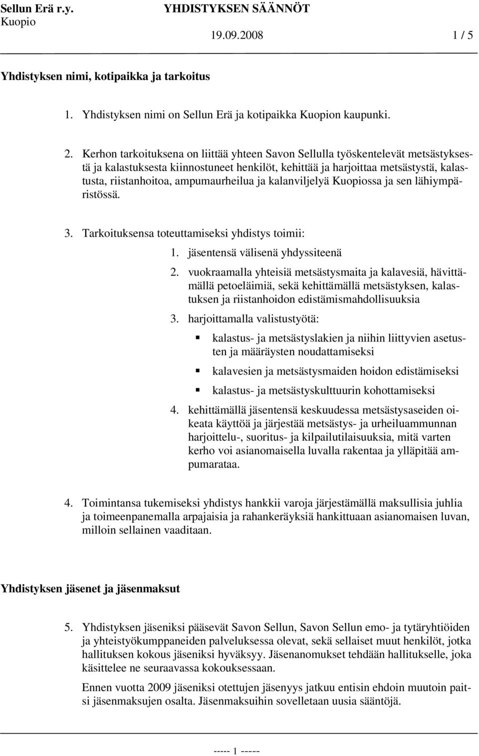 ampumaurheilua ja kalanviljelyä ssa ja sen lähiympäristössä. 3. Tarkoituksensa toteuttamiseksi yhdistys toimii: 1. jäsentensä välisenä yhdyssiteenä 2.