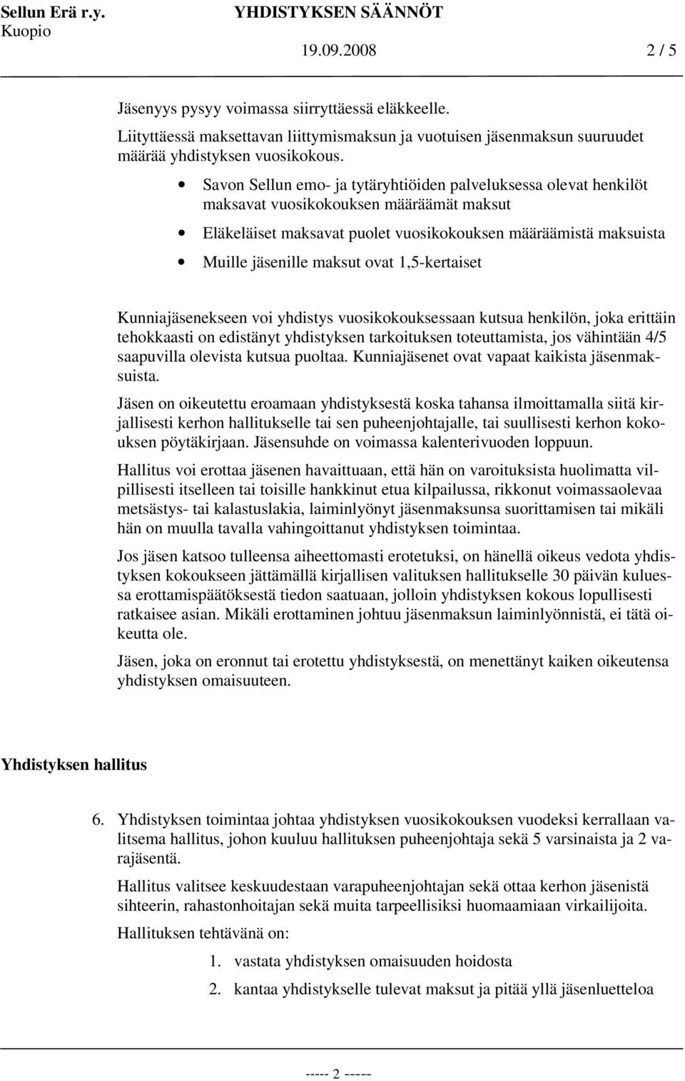 ovat 1,5-kertaiset Kunniajäsenekseen voi yhdistys vuosikokouksessaan kutsua henkilön, joka erittäin tehokkaasti on edistänyt yhdistyksen tarkoituksen toteuttamista, jos vähintään 4/5 saapuvilla