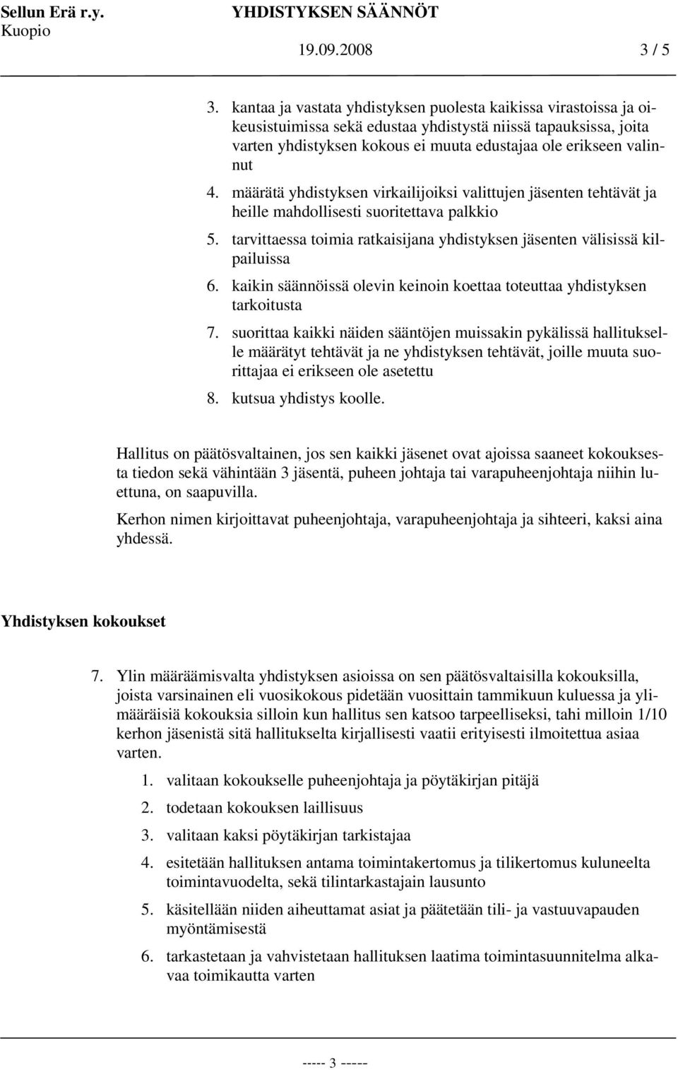 määrätä yhdistyksen virkailijoiksi valittujen jäsenten tehtävät ja heille mahdollisesti suoritettava palkkio 5. tarvittaessa toimia ratkaisijana yhdistyksen jäsenten välisissä kilpailuissa 6.