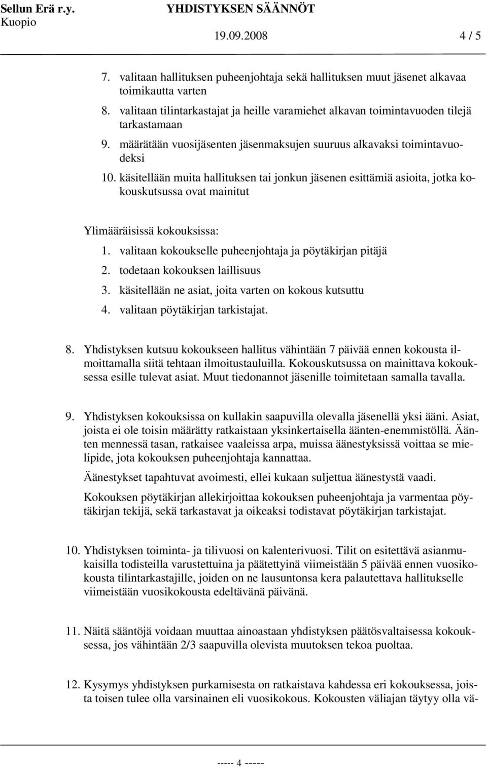 käsitellään muita hallituksen tai jonkun jäsenen esittämiä asioita, jotka kokouskutsussa ovat mainitut Ylimääräisissä kokouksissa: 1. valitaan kokoukselle puheenjohtaja ja pöytäkirjan pitäjä 2.