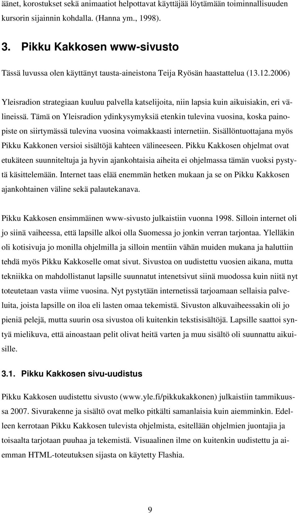 2006) Yleisradion strategiaan kuuluu palvella katselijoita, niin lapsia kuin aikuisiakin, eri välineissä.