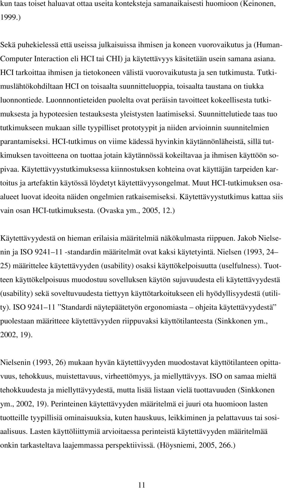 HCI tarkoittaa ihmisen ja tietokoneen välistä vuorovaikutusta ja sen tutkimusta. Tutkimuslähtökohdiltaan HCI on toisaalta suunnitteluoppia, toisaalta taustana on tiukka luonnontiede.