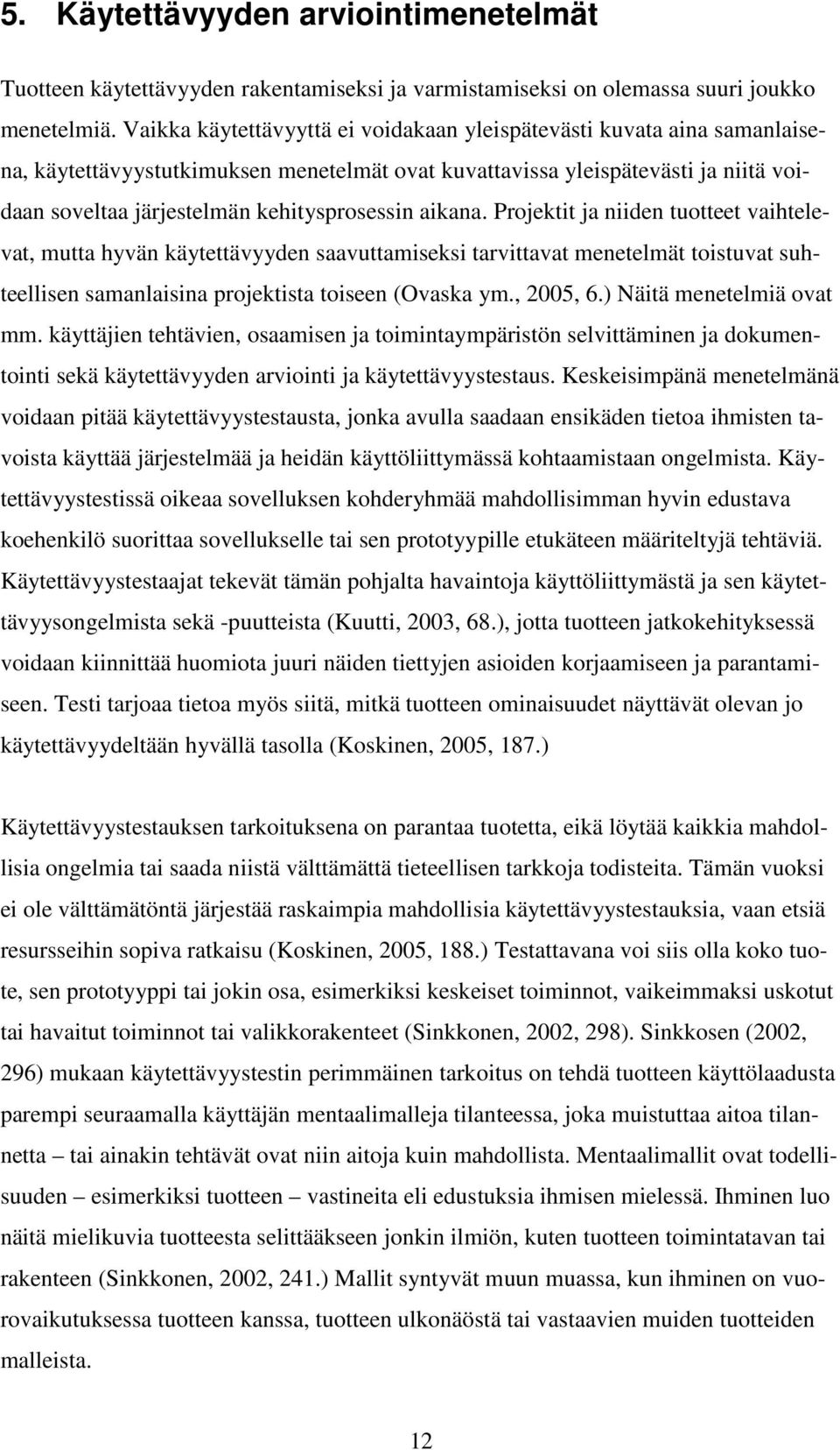 aikana. Projektit ja niiden tuotteet vaihtelevat, mutta hyvän käytettävyyden saavuttamiseksi tarvittavat menetelmät toistuvat suhteellisen samanlaisina projektista toiseen (Ovaska ym., 2005, 6.