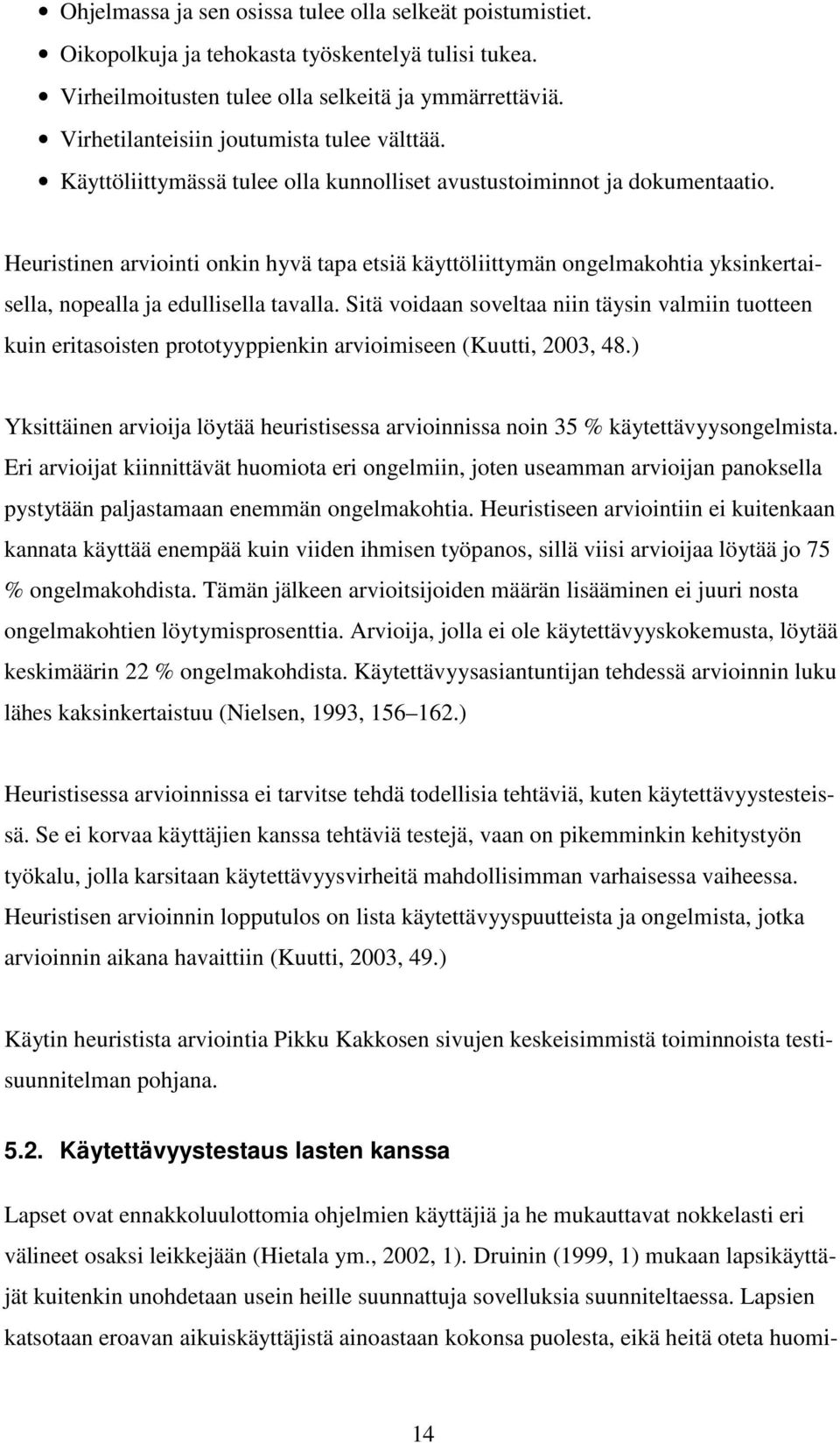 Heuristinen arviointi onkin hyvä tapa etsiä käyttöliittymän ongelmakohtia yksinkertaisella, nopealla ja edullisella tavalla.