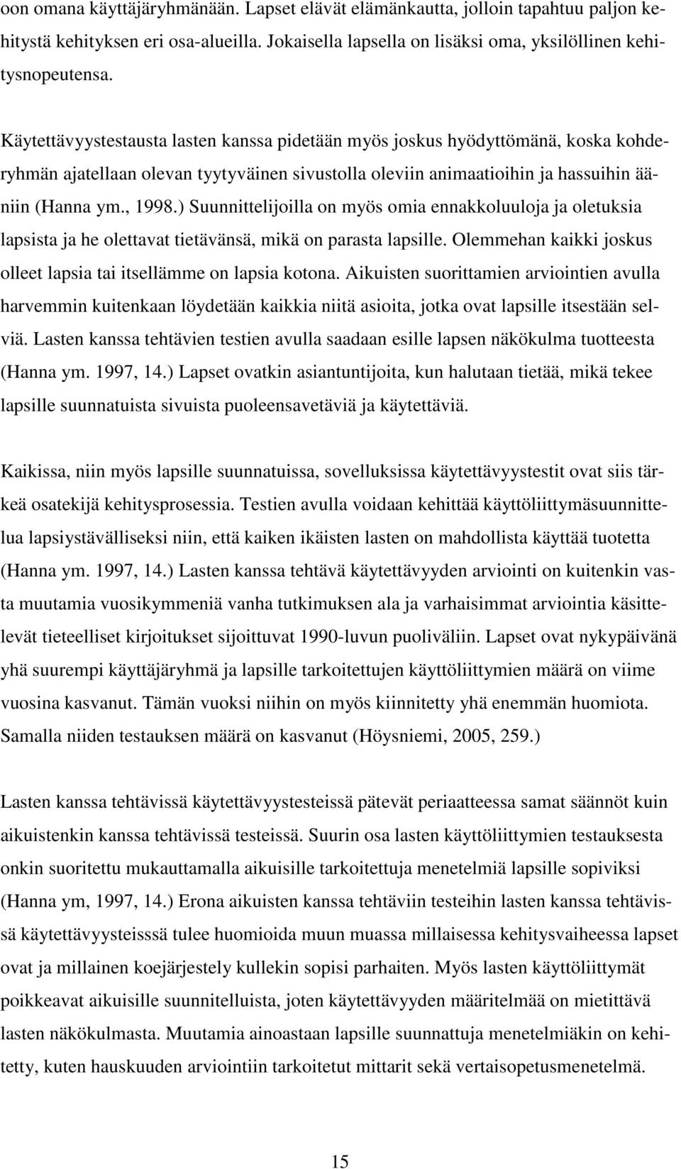 ) Suunnittelijoilla on myös omia ennakkoluuloja ja oletuksia lapsista ja he olettavat tietävänsä, mikä on parasta lapsille. Olemmehan kaikki joskus olleet lapsia tai itsellämme on lapsia kotona.