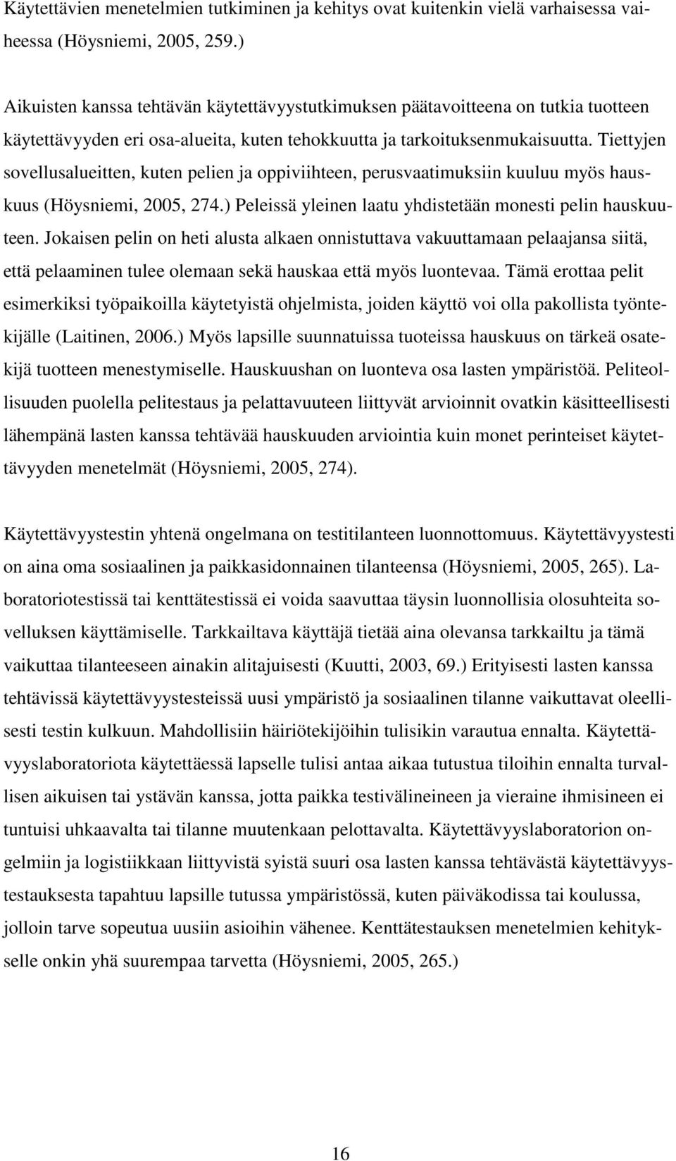 Tiettyjen sovellusalueitten, kuten pelien ja oppiviihteen, perusvaatimuksiin kuuluu myös hauskuus (Höysniemi, 2005, 274.) Peleissä yleinen laatu yhdistetään monesti pelin hauskuuteen.