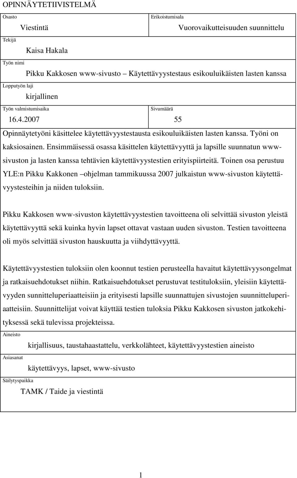 Ensimmäisessä osassa käsittelen käytettävyyttä ja lapsille suunnatun wwwsivuston ja lasten kanssa tehtävien käytettävyystestien erityispiirteitä.