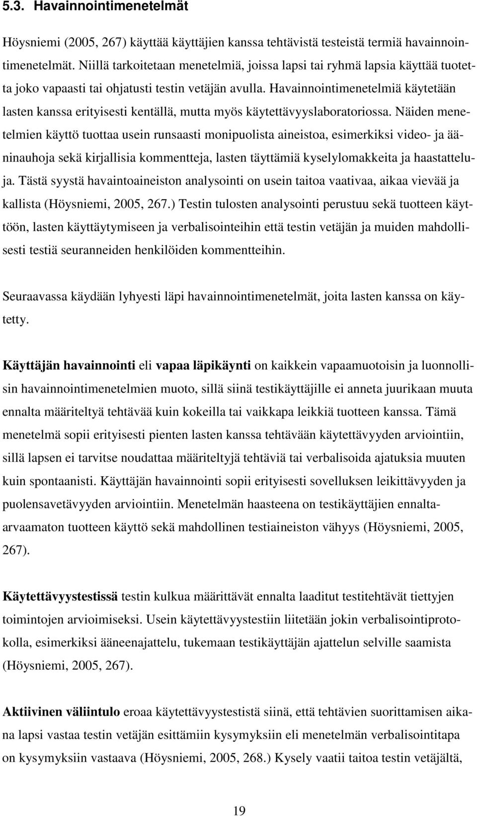 Havainnointimenetelmiä käytetään lasten kanssa erityisesti kentällä, mutta myös käytettävyyslaboratoriossa.