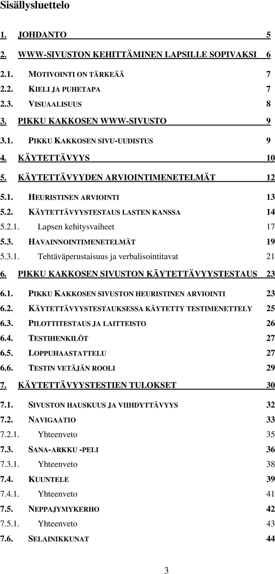 PIKKU KAKKOSEN SIVUSTON KÄYTETTÄVYYSTESTAUS 23 6.1. PIKKU KAKKOSEN SIVUSTON HEURISTINEN ARVIOINTI 23 6.2. KÄYTETTÄVYYSTESTAUKSESSA KÄYTETTY TESTIMENETTELY 25 6.3. PILOTTITESTAUS JA LAITTEISTO 26 6.4.