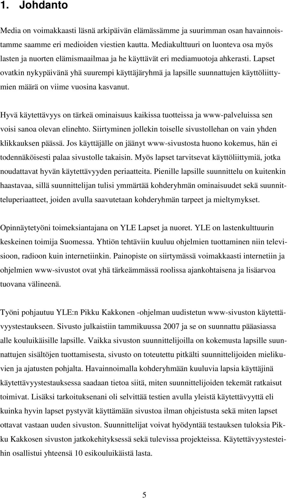 Lapset ovatkin nykypäivänä yhä suurempi käyttäjäryhmä ja lapsille suunnattujen käyttöliittymien määrä on viime vuosina kasvanut.