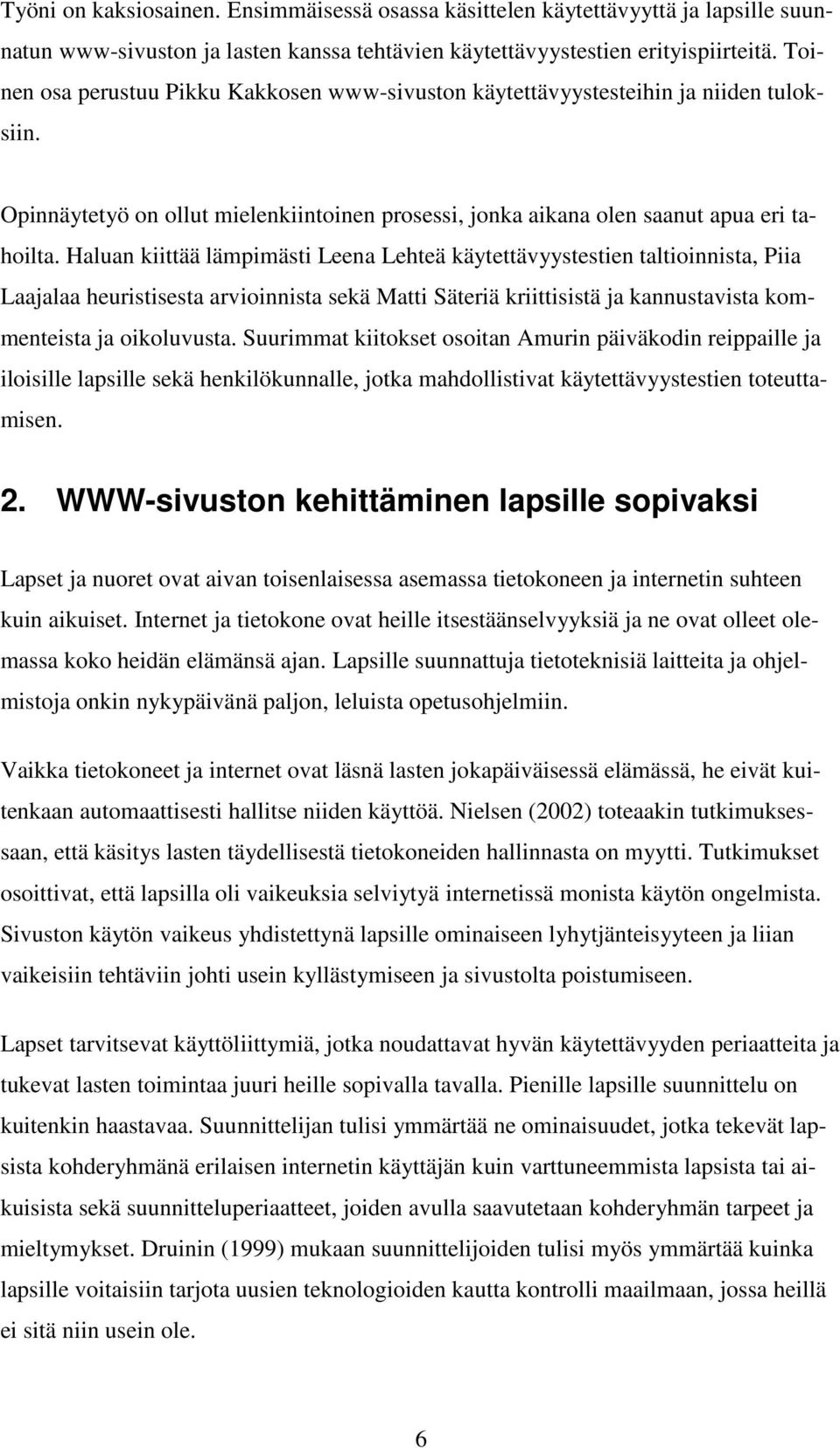 Haluan kiittää lämpimästi Leena Lehteä käytettävyystestien taltioinnista, Piia Laajalaa heuristisesta arvioinnista sekä Matti Säteriä kriittisistä ja kannustavista kommenteista ja oikoluvusta.