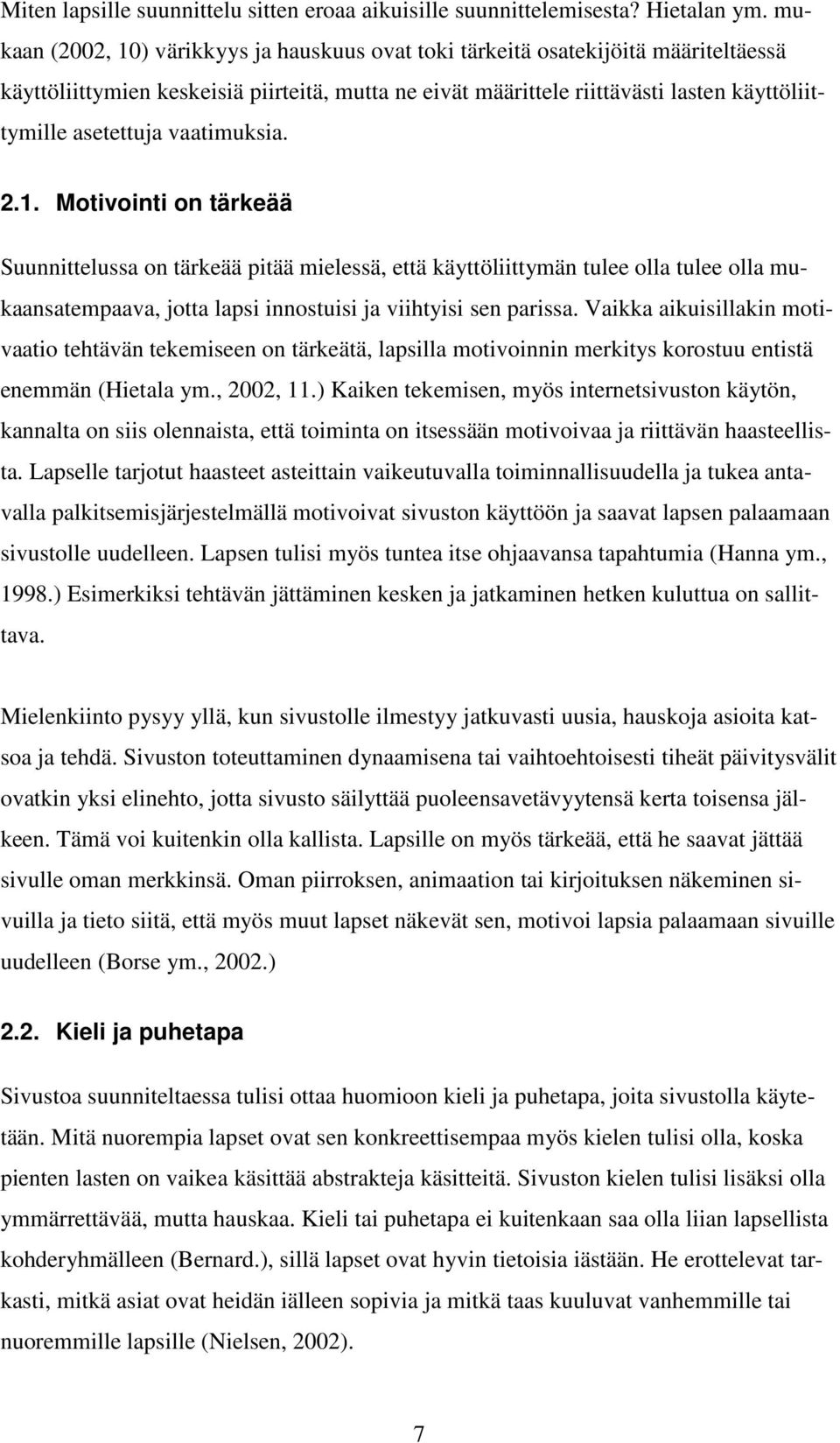 vaatimuksia. 2.1. Motivointi on tärkeää Suunnittelussa on tärkeää pitää mielessä, että käyttöliittymän tulee olla tulee olla mukaansatempaava, jotta lapsi innostuisi ja viihtyisi sen parissa.