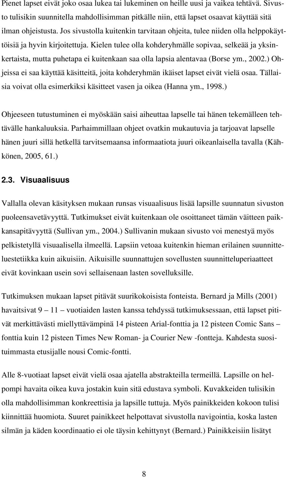 Kielen tulee olla kohderyhmälle sopivaa, selkeää ja yksinkertaista, mutta puhetapa ei kuitenkaan saa olla lapsia alentavaa (Borse ym., 2002.