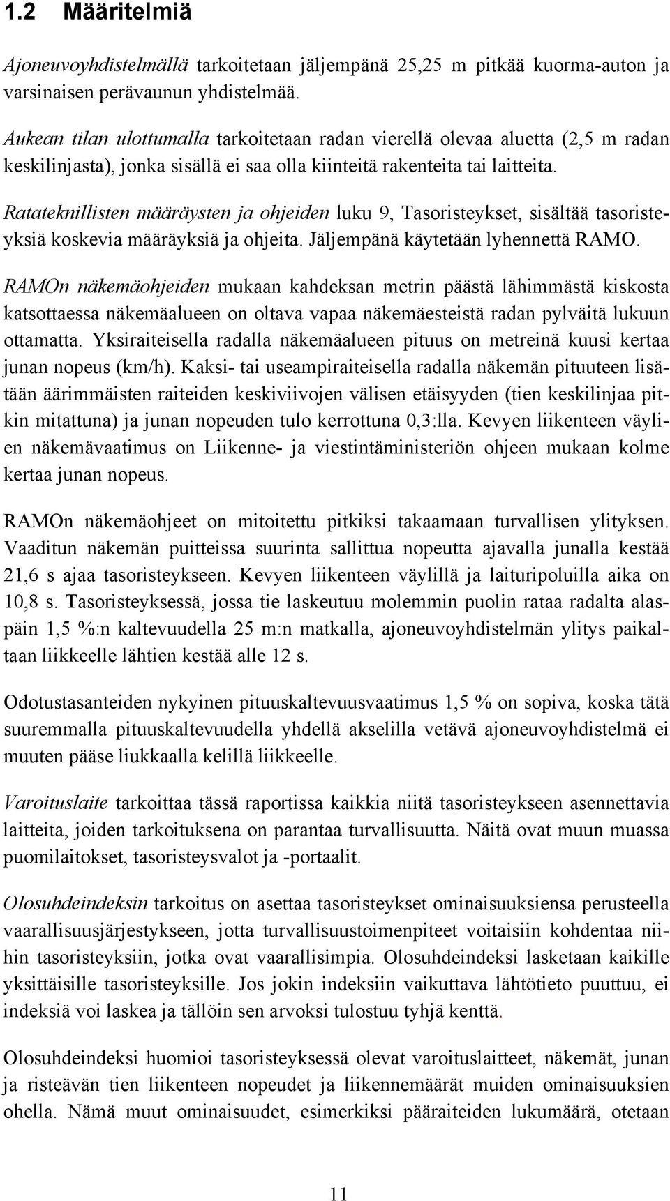 Ratateknillisten määräysten ja ohjeiden luku 9, Tasoristeykset, sisältää tasoristeyksiä koskevia määräyksiä ja ohjeita. Jäljempänä käytetään lyhennettä RAMO.