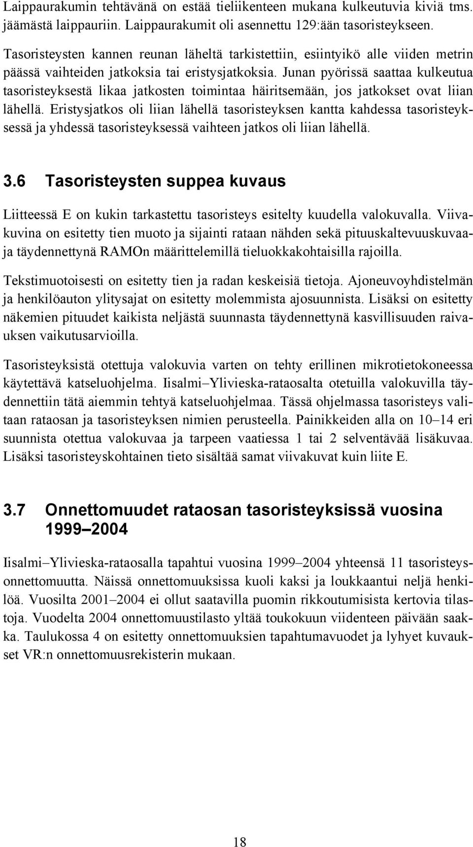 Junan pyörissä saattaa kulkeutua tasoristeyksestä likaa jatkosten toimintaa häiritsemään, jos jatkokset ovat liian lähellä.