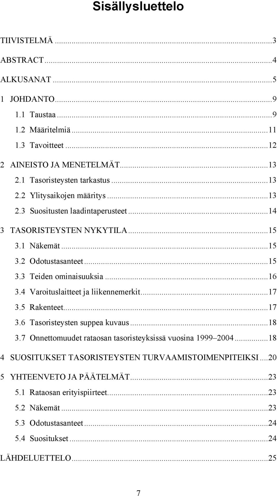 ..16 3.4 Varoituslaitteet ja liikennemerkit...17 3.5 Rakenteet...17 3.6 Tasoristeysten suppea kuvaus...18 3.7 Onnettomuudet rataosan tasoristeyksissä vuosina 1999 2004.