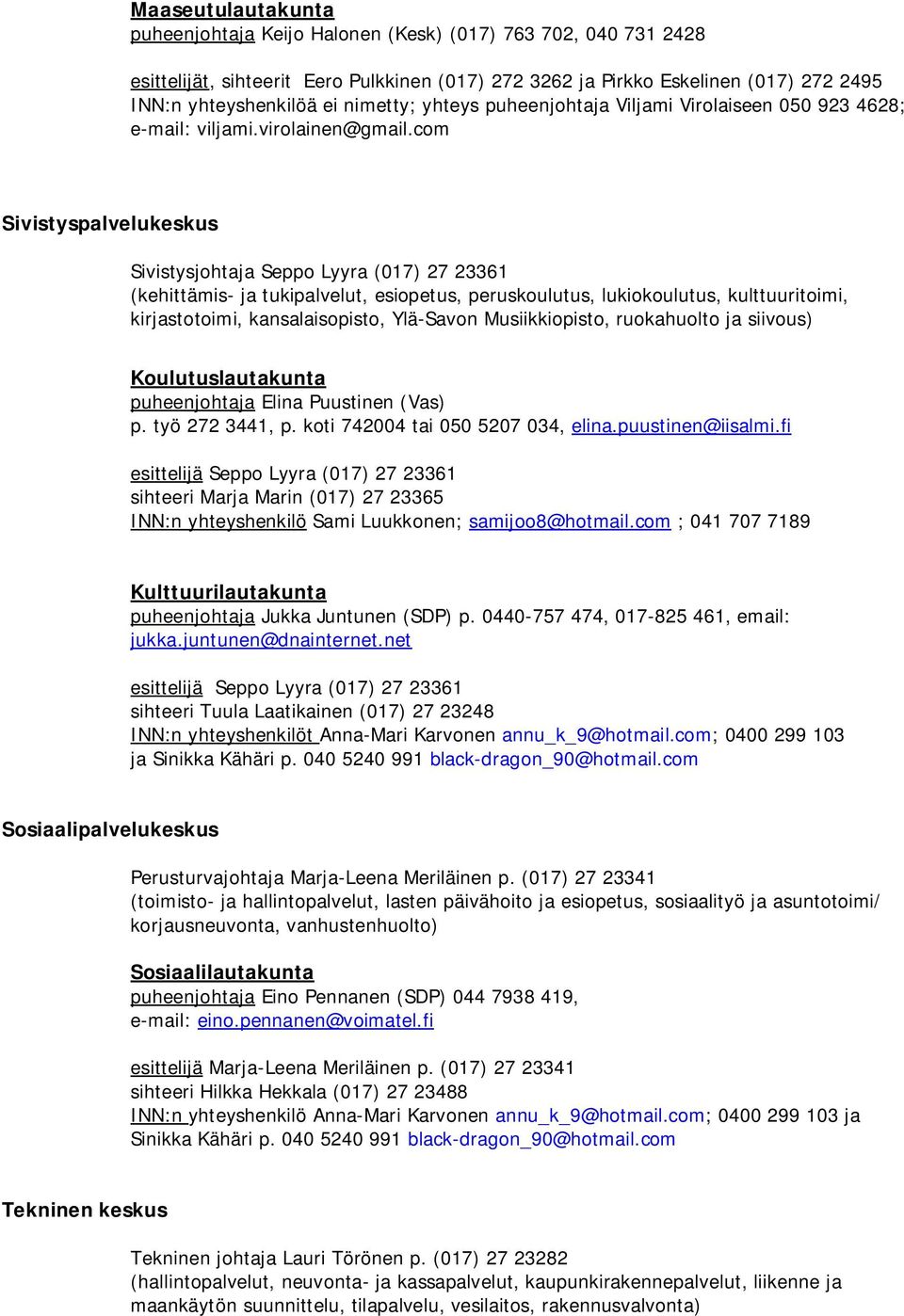 com Sivistyspalvelukeskus Sivistysjohtaja Seppo Lyyra (017) 27 23361 (kehittämis- ja tukipalvelut, esiopetus, peruskoulutus, lukiokoulutus, kulttuuritoimi, kirjastotoimi, kansalaisopisto, Ylä-Savon