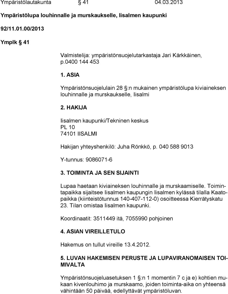 HAKIJA Iisalmen kaupunki/tekninen keskus PL 10 74101 IISALMI Hakijan yhteyshenkilö: Juha Rönkkö, p. 040 588 9013 Y-tunnus: 9086071-6 3.
