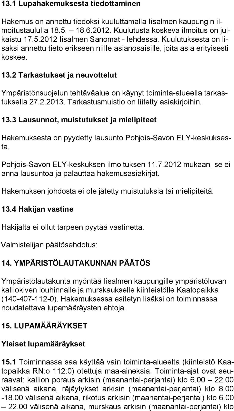 2 Tarkastukset ja neuvottelut Ympäristönsuojelun tehtäväalue on käynyt toiminta-alueella tar kastuk sel la 27.2.2013. Tarkastusmuistio on liitetty asiakirjoihin. 13.