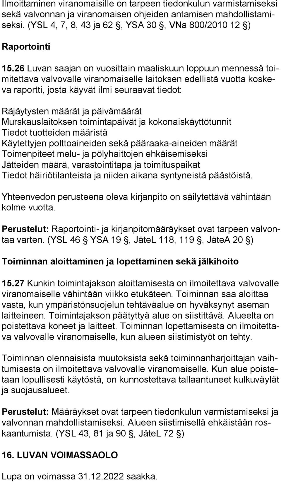 26 Luvan saajan on vuosittain maaliskuun loppuun mennessä toimi tet ta va valvovalle viranomaiselle laitoksen edellistä vuotta kos keva raportti, josta käyvät ilmi seuraavat tiedot: Räjäytysten