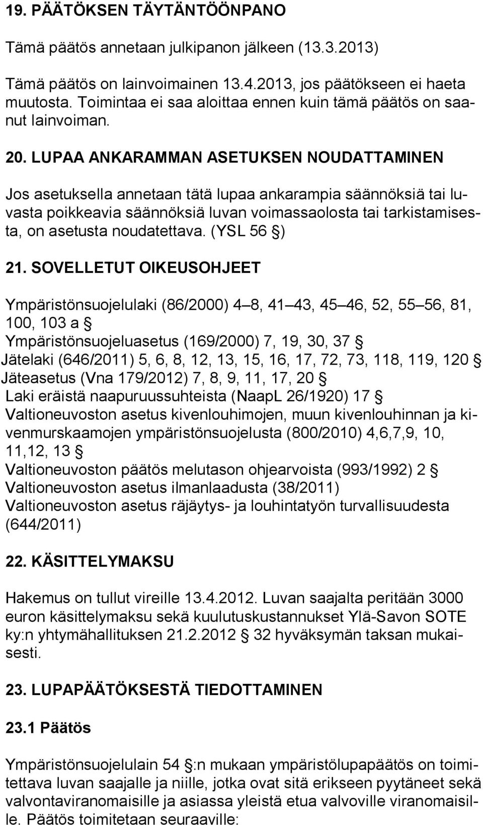 LUPAA ANKARAMMAN ASETUKSEN NOUDATTAMINEN Jos asetuksella annetaan tätä lupaa ankarampia säännöksiä tai luvas ta poikkeavia säännöksiä luvan voimassaolosta tai tar kis ta mi sesta, on asetusta