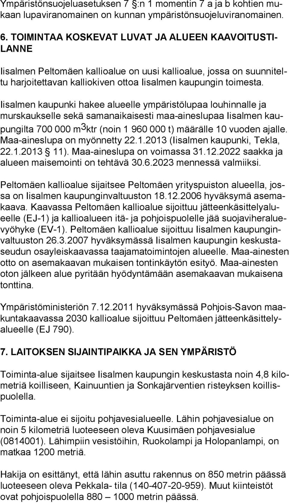 Iisalmen kaupunki hakee alueelle ympäristölupaa louhinnalle ja murs kauk sel le sekä samanaikaisesti maa-aineslupaa Iisalmen kaupun gil ta 700 000 m 3 ktr (noin 1 960 000 t) määrälle 10 vuoden ajalle.