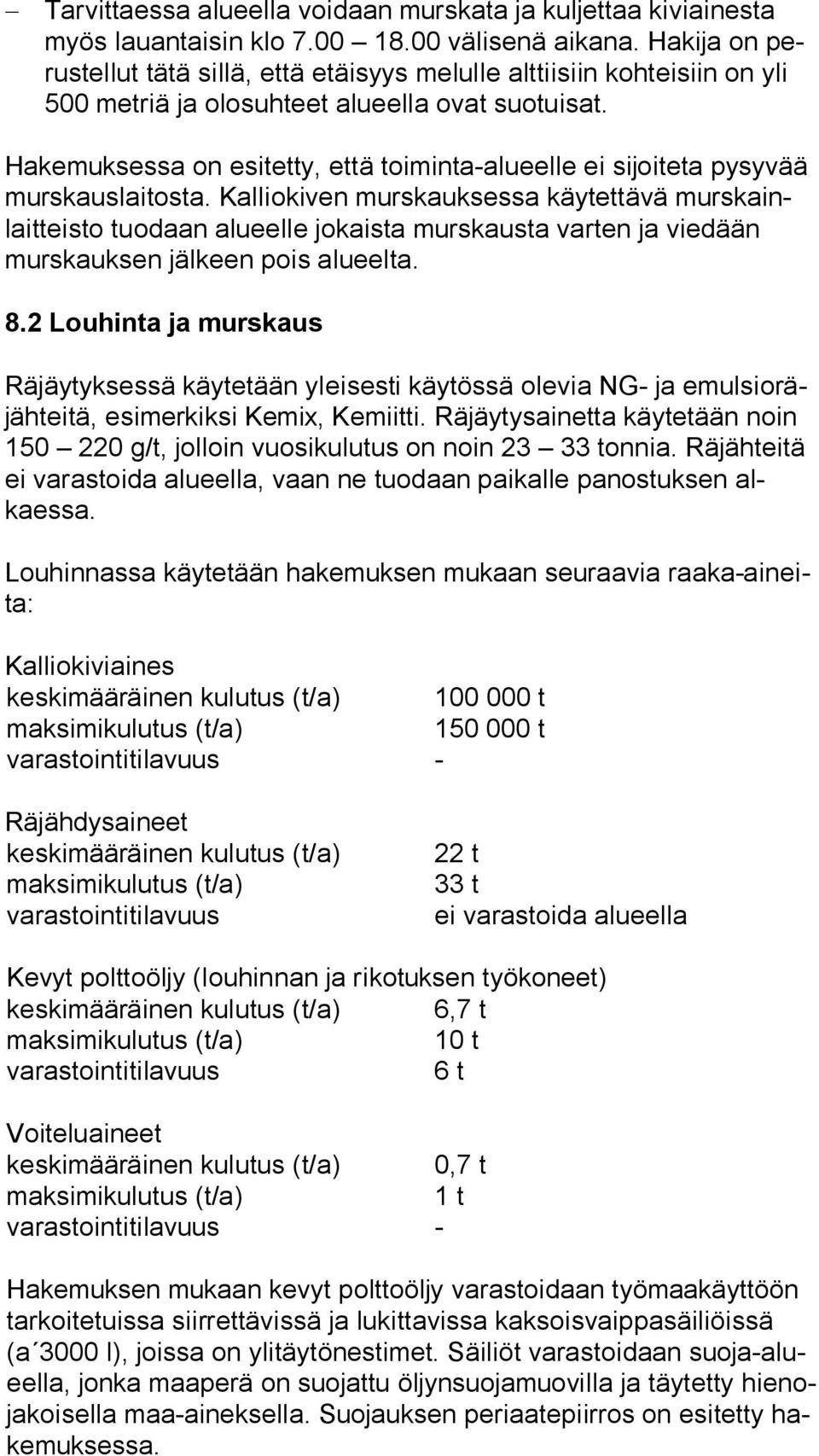 Hakemuksessa on esitetty, että toiminta-alueelle ei sijoiteta pysyvää murs kaus lai tos ta.