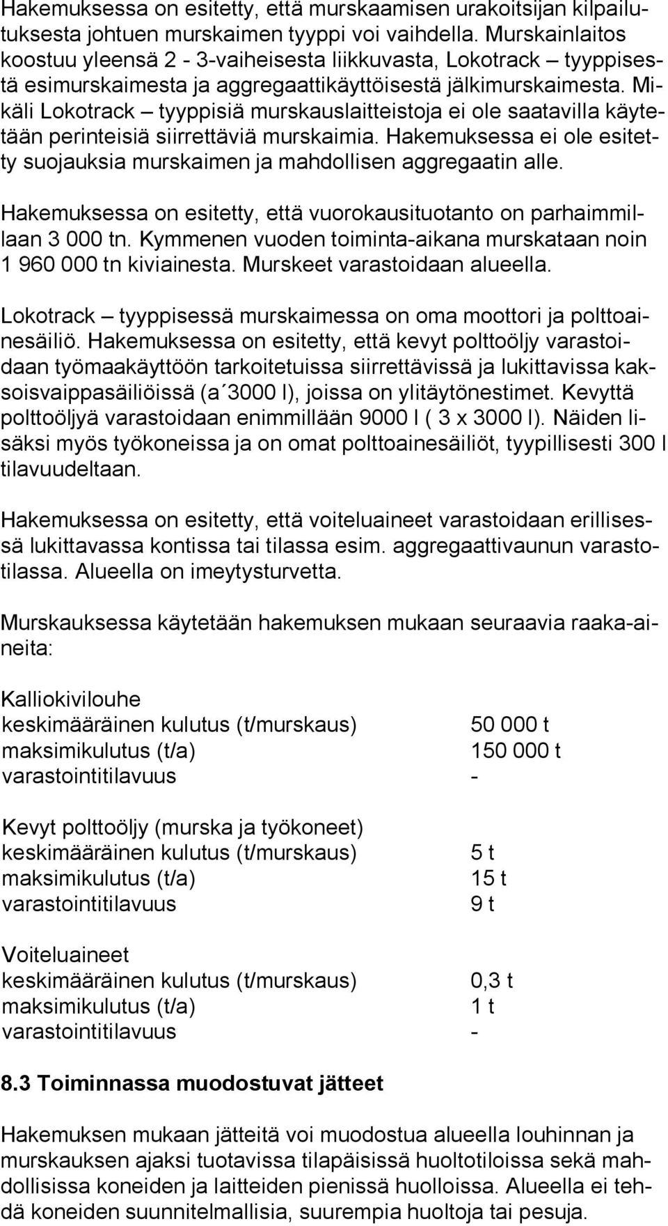 Mikä li Lokotrack tyyppisiä murskauslaitteistoja ei ole saatavilla käy tetään perinteisiä siirrettäviä murskaimia. Hakemuksessa ei ole esi tetty suojauksia murskaimen ja mahdollisen aggregaatin alle.