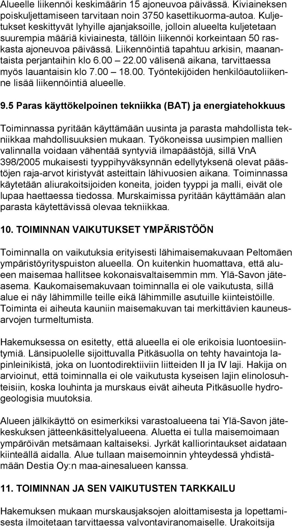 Liikennöintiä tapahtuu arkisin, maa nantais ta perjantaihin klo 6.00 22.00 välisenä aikana, tarvittaessa myös lauantaisin klo 7.00 18.00. Työntekijöiden hen ki lö au to lii kenne lisää liikennöintiä alueelle.