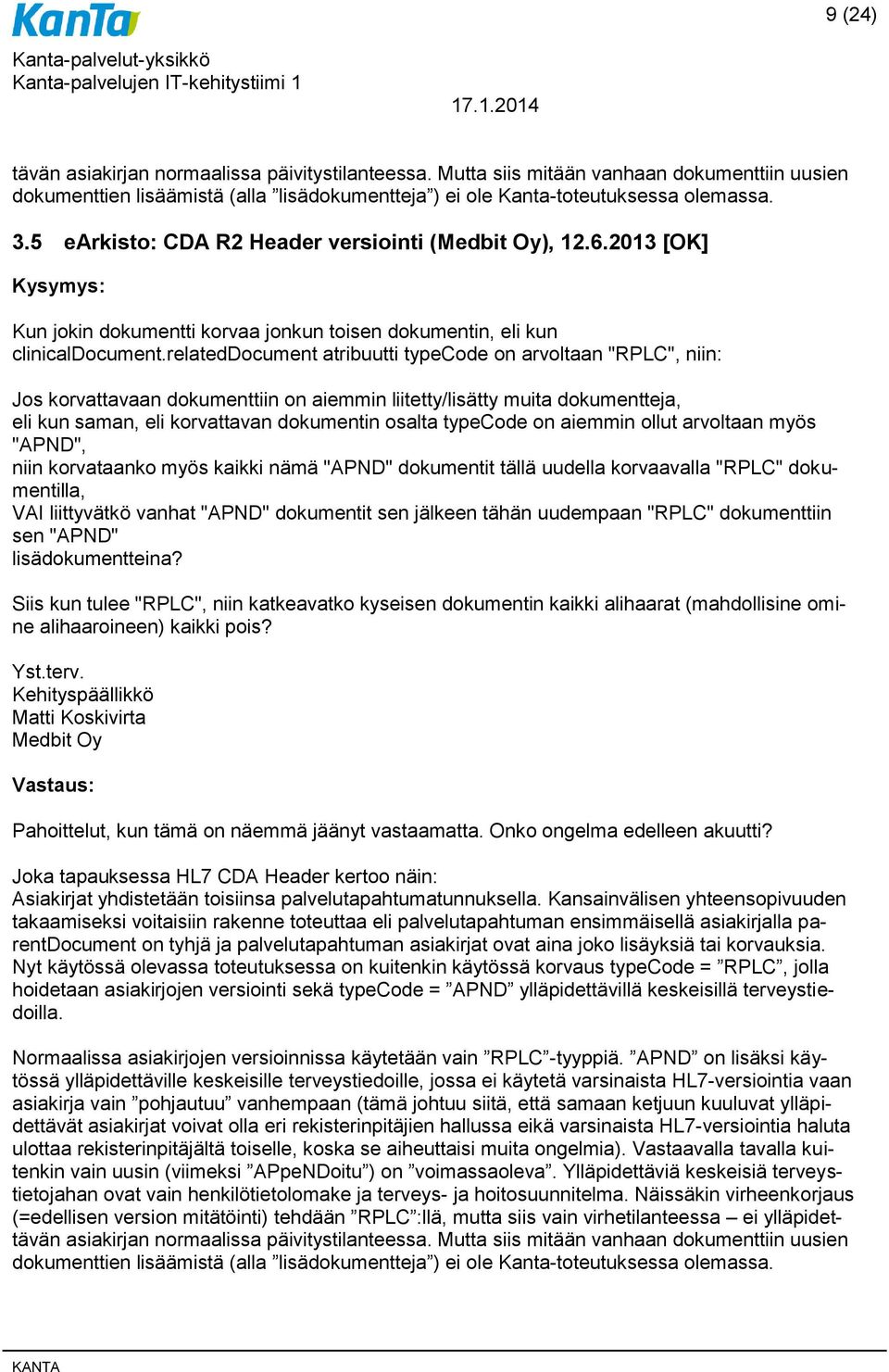 relateddocument atribuutti typecode on arvoltaan "RPLC", niin: Jos korvattavaan dokumenttiin on aiemmin liitetty/lisätty muita dokumentteja, eli kun saman, eli korvattavan dokumentin osalta typecode