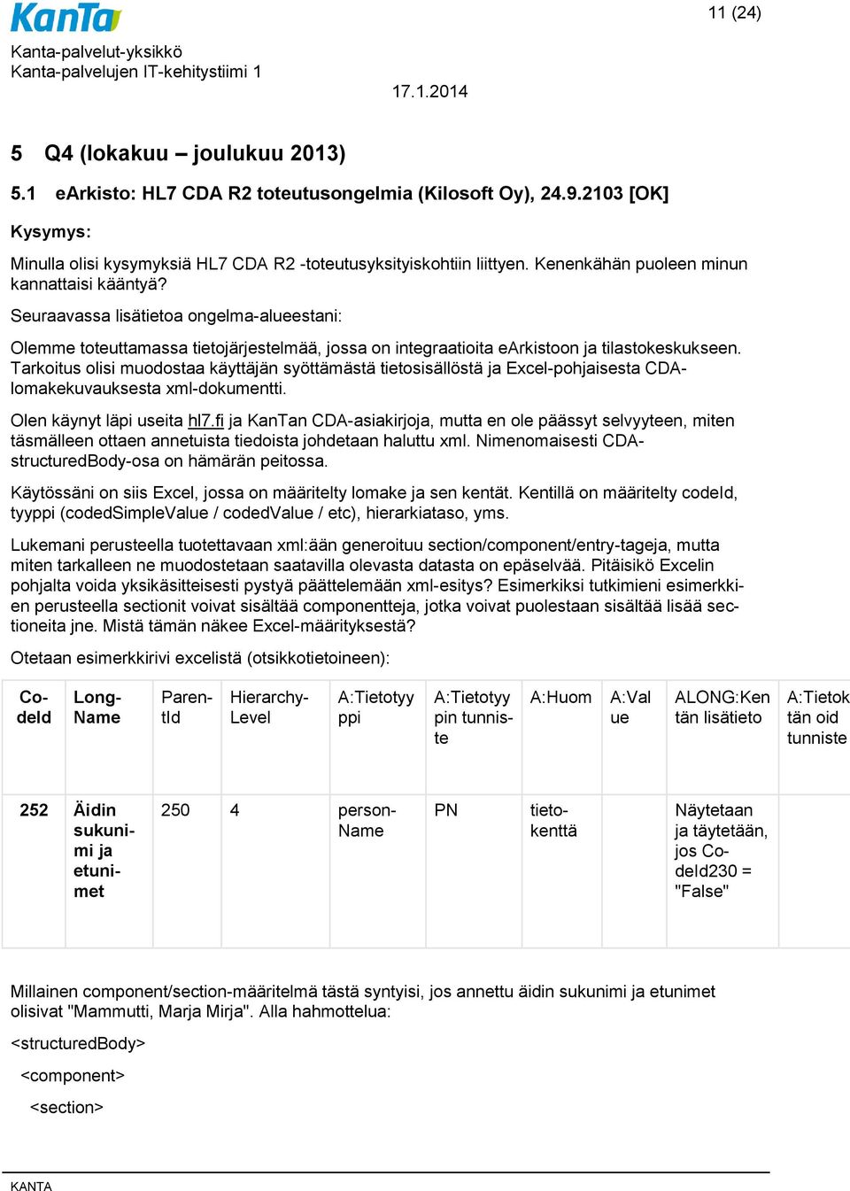 Tarkoitus olisi muodostaa käyttäjän syöttämästä tietosisällöstä ja Excel-pohjaisesta CDAlomakekuvauksesta xml-dokumentti. Olen käynyt läpi useita hl7.