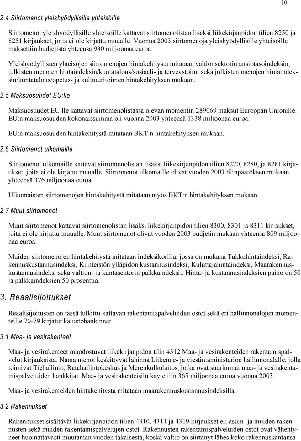 Yleishyödyllisten yhteisöjen siirtomenojen hintakehitystä mitataan valtionsektorin ansiotasoindeksin, julkisten menojen hintaindeksin/kuntatalous/sosiaali- ja terveystoimi sekä julkisten menojen