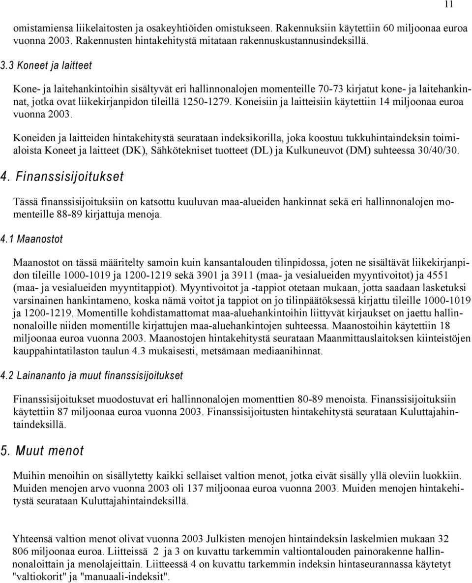 Koneisiin ja laitteisiin käytettiin 14 miljoonaa euroa vuonna 2003.