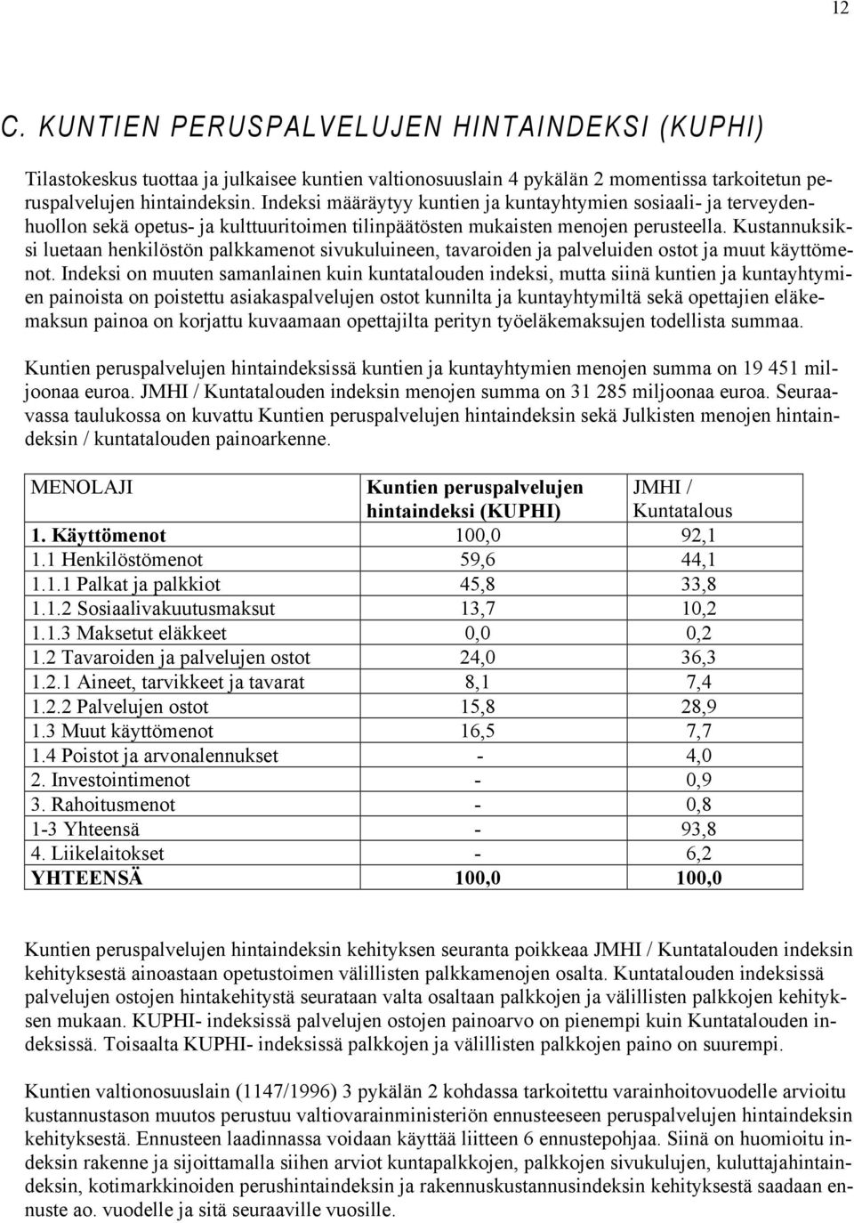 Kustannuksiksi luetaan henkilöstön palkkamenot sivukuluineen, tavaroiden ja palveluiden ostot ja muut käyttömenot.