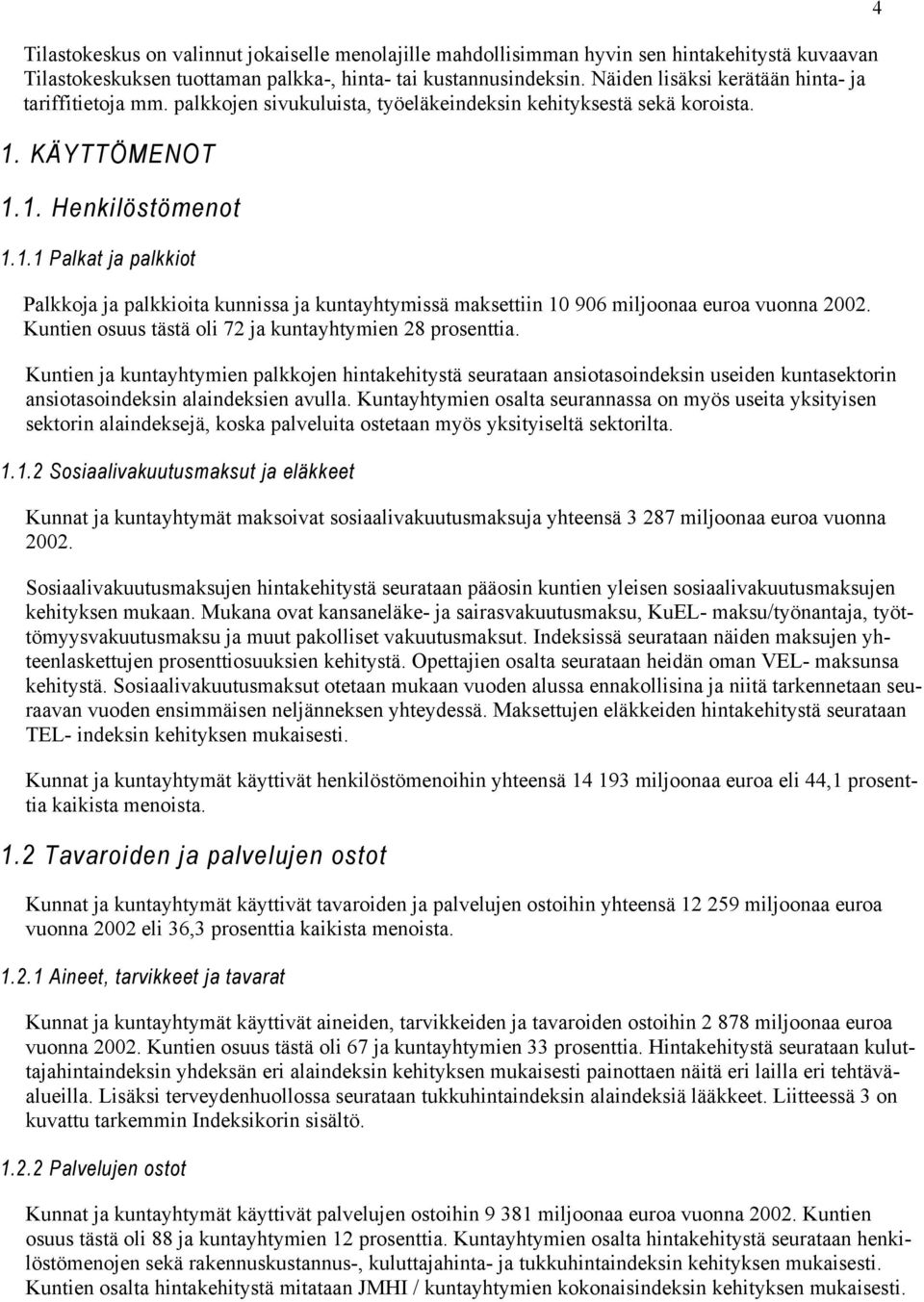 KÄYTTÖMENOT 1.1. Henkilöstömenot 1.1.1 Palkat ja palkkiot Palkkoja ja palkkioita kunnissa ja kuntayhtymissä maksettiin 10 906 miljoonaa euroa vuonna 2002.