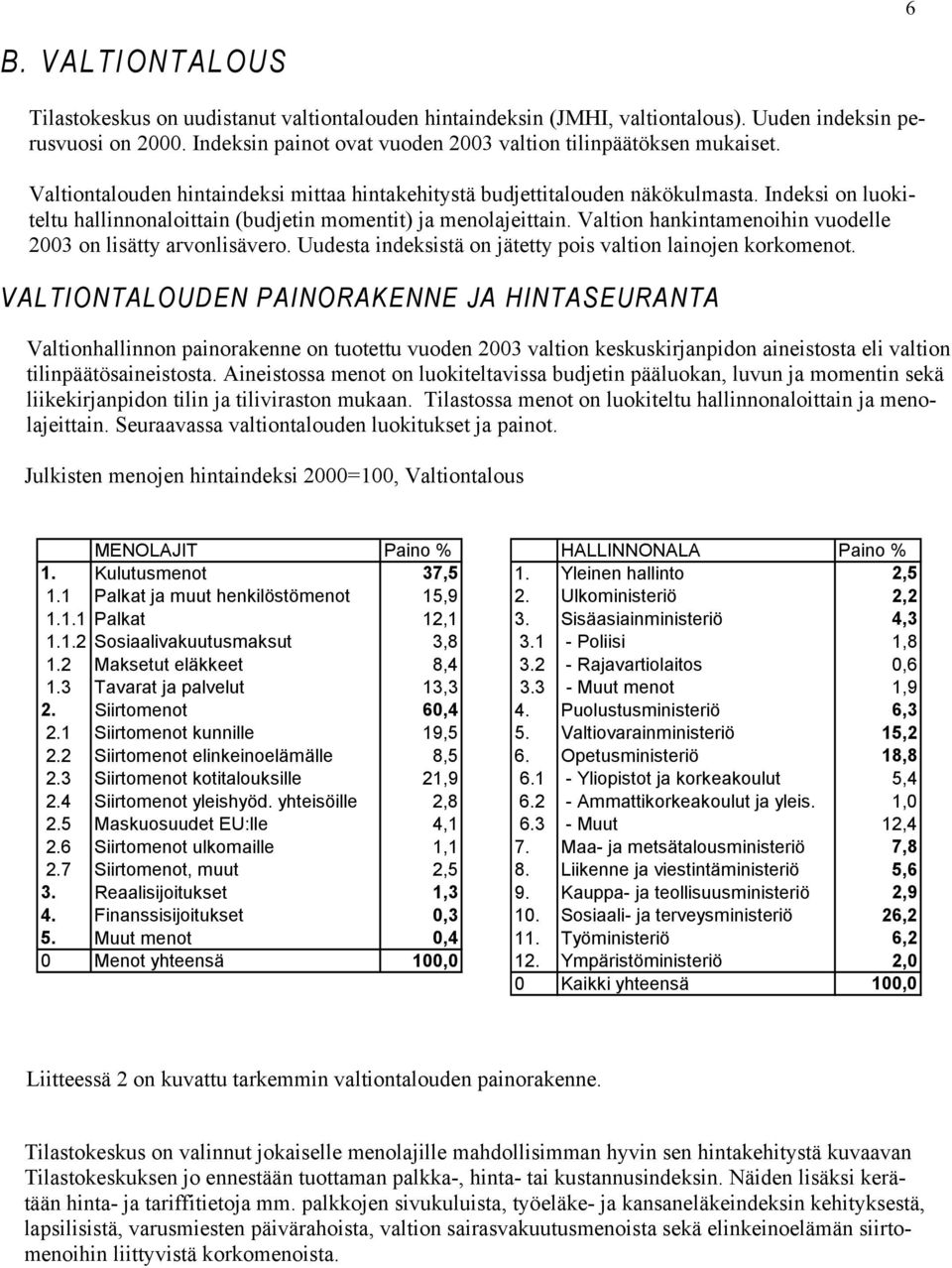 Valtion hankintamenoihin vuodelle 2003 on lisätty arvonlisävero. Uudesta indeksistä on jätetty pois valtion lainojen korkomenot.