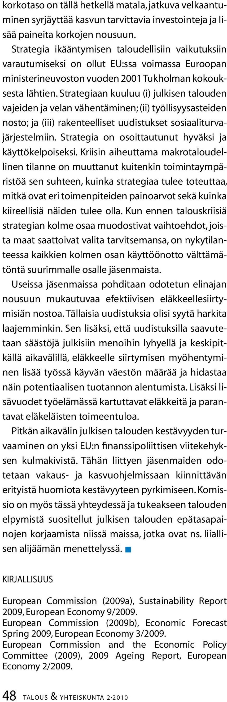 Strategiaan kuuluu (i) julkisen talouden vajeiden ja velan vähentäminen; (ii) työllisyysasteiden nosto; ja (iii) rakenteelliset uudistukset sosiaaliturvajärjestelmiin.