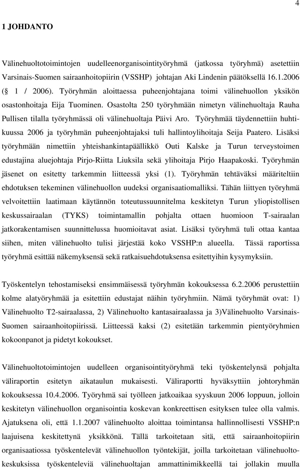 Osastolta 250 työryhmään nimetyn välinehuoltaja Rauha Pullisen tilalla työryhmässä oli välinehuoltaja Päivi Aro.