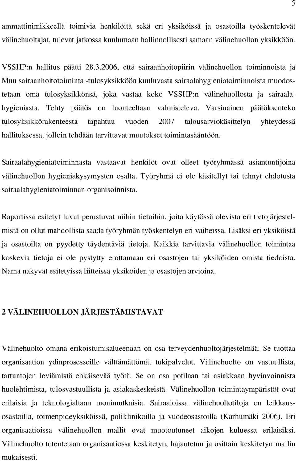 2006, että sairaanhoitopiirin välinehuollon toiminnoista ja Muu sairaanhoitotoiminta -tulosyksikköön kuuluvasta sairaalahygieniatoiminnoista muodostetaan oma tulosyksikkönsä, joka vastaa koko VSSHP:n