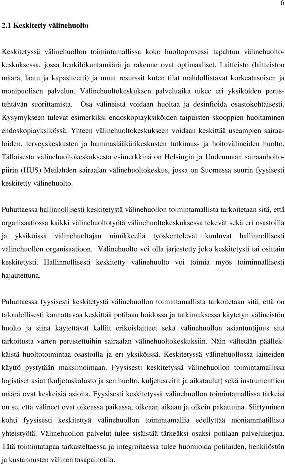 Välinehuoltokeskuksen palveluaika tukee eri yksiköiden perustehtävän suorittamista. Osa välineistä voidaan huoltaa ja desinfioida osastokohtaisesti.