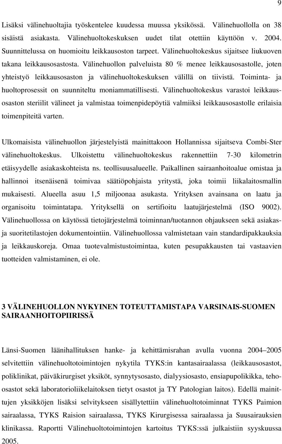 Välinehuollon palveluista 80 % menee leikkausosastolle, joten yhteistyö leikkausosaston ja välinehuoltokeskuksen välillä on tiivistä. Toiminta- ja huoltoprosessit on suunniteltu moniammatillisesti.
