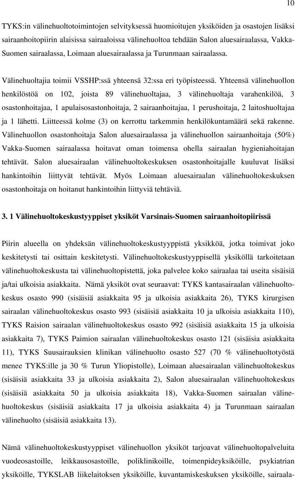 Yhteensä välinehuollon henkilöstöä on 102, joista 89 välinehuoltajaa, 3 välinehuoltaja varahenkilöä, 3 osastonhoitajaa, 1 apulaisosastonhoitaja, 2 sairaanhoitajaa, 1 perushoitaja, 2 laitoshuoltajaa