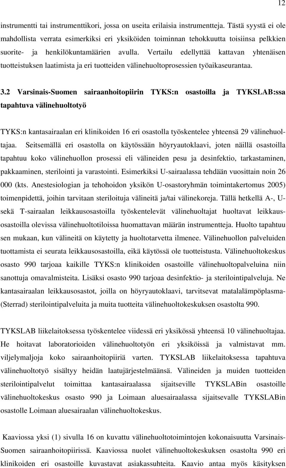Vertailu edellyttää kattavan yhtenäisen tuotteistuksen laatimista ja eri tuotteiden välinehuoltoprosessien työaikaseurantaa. 3.